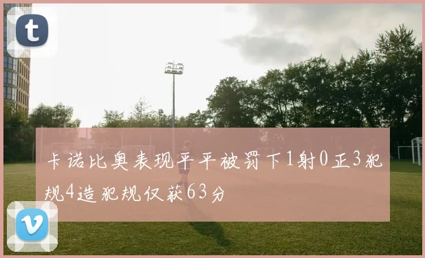 卡诺比奥表现平平被罚下1射0正3犯规4造犯规仅获63分