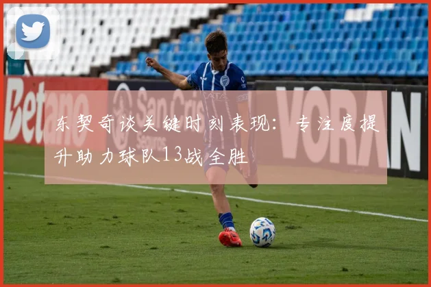 东契奇谈关键时刻表现：专注度提升助力球队13战全胜