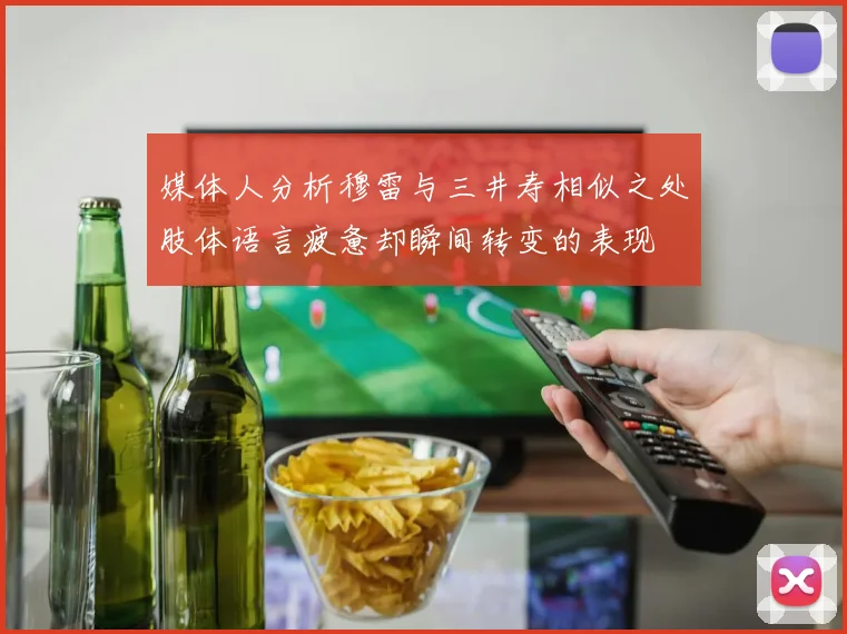 媒体人分析穆雷与三井寿相似之处肢体语言疲惫却瞬间转变的表现